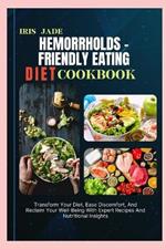 Hemorrholds - Friendly Eating Diet Cook Book: Transform Your Diet, Ease Discomfort, And Reclaim Your Well-Being With Expert Recipes And Nutritional Insights