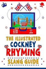 The Illustrated Cockney Rhyming Slang Guide: A Dictionary of London's Secret Language with Meanings and Examples of Use for Every Occasion