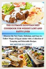 The Ultimate Egyptian Diet Cookbook for Weight Lost and Fatty Liver: Discover the New Tasty, Delicious, and Easy-to-Follow Magic of Egypt cuisine with a Collection of Tempting and Delectable Recipes