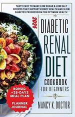 Diabetic Renal Diet Cookbook for Beginners: Tasty Easy To Make Low Sugar & Low Salt Recipes That Support Kidney Health And Slow Diabetes Progression For Optimum Health
