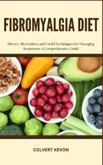 Fibromyalgia Diet: Dietary Alternatives and Useful Techniques for Managing Symptoms: A Comprehensive Guide