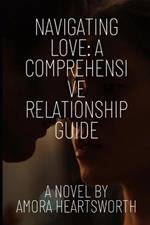 Navigating Love: : A Comprehensive Relationship Guide