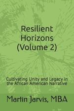 Resilient Horizons (Volume 2): Cultivating Unity and Legacy in the African American Narrative