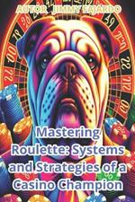 Mastering Roulette: Systems and Strategies of a Casino Champion.