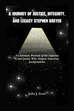 A Journey Of Justice, Integrity, And Legacy Stephen Breyer: An Intimate Portrait of the Supreme Court Justice Who Shaped American Jurisprudence