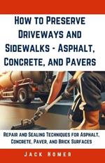 How to Preserve Driveways and Sidewalks - Asphalt, Concrete, and Pavers: Repair and Sealing Techniques for Asphalt, Concrete, Paver, and Brick Surfaces