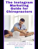 The Instagram Marketing Guide for Chiropractors: Mastering the Backbone of Meta IG Online Advertising to Grow Your Medical Practice