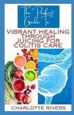The Perfect Guide To Vibrant Healing Through Juicing for Colitis Care: Navigating Colitis Flare-Ups with Nutrient-Rich Juices With Soothing Solution