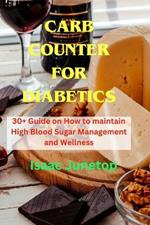 Carb Counter for Diabetics: 30+ Guide on How to maintain High Blood Sugar Management and Wellness