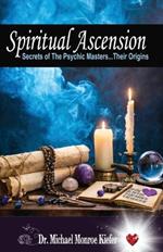Spiritual Ascension: Secrets of the Psychic Masters - Their Origins