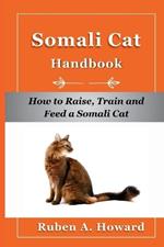 Somali Cat Handbook: How to Raise, Train and Feed a Somali Cat