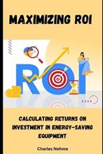 Maximizing ROI: Calculating Returns on Investment in Energy-Saving Equipment