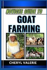 Novices Guide to Goat Farming: From Pasture To Profit, The Beginners Manual To Rearing, Feeding And Mastering Goat Farming With Ease