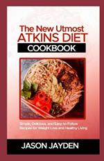 The New Utmost Atkins Diet Cookbook: S?m?l?, D?l????u?, ?nd E???-t?-f?ll?w R?????? For W??ght L??? and H??lth? L&