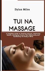 Tui Na Massage: A Complete Guide to Treating Injuries, Improving Health, Managing Chronic Pain Effectively and Awakening the Body & Mind