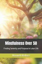 Mindfulness Over 50: Finding Serenity and Purpose in Later Life