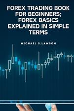 Forex Trading Book for Beginners;forex Basics Explained in Simple Terms: Trading forex, making money during the day and night