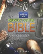 The Prepper's Survival - Bible: [15 Books in 1] Master Off-Grid Living, Stockpiling, Self-Defense, Water Filtration, and More Essential Skills for Any Disaster Scenario.