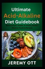 Ultimate Acid-Alkaline Diet Guidebook: : Balanced pH, Health, & Vitality Boost Alkaline Foods & Recipes
