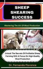 Sheep Shearing Success: Mastering The Art Of Wool Production: Unlock The Secrets Of Profitable Sheep Farming With A Focus On High-Quality Wool Production