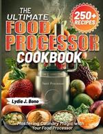 The Ultimate Food Processor Cookbook: Mastering Culinary Magic with Your Food Processor