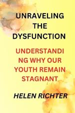 Unraveling the Dysfunction: Understanding Why Our Youth Remain Stagnant