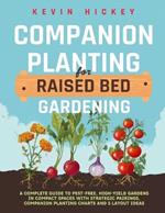 Companion Planting for Raised Bed Gardening: A Complete Guide to Pest-Free, High-Yield Gardens in Compact Spaces with Strategic Pairings, Companion Planting Charts and 5 Layout Ideas