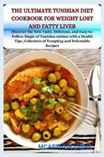 The Ultimate Tunisian Diet Cookbook for Weight Lost and Fatty Liver: Discover the New Tasty, Delicious, and Easy-to-Follow Magic of Tunisian cuisine with a Health Tips, Collection of Tempting and Dele