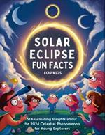 Solar Eclipse Fun Facts for Kids: 51 Fascinating Insights about the 2024 Celestial Phenomenon for Young Explorers
