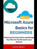 Microsoft Azure Basics for Beginners: Store and Manage Your Project Management, Application and Work Collaboration Files on the Microsoft Cloud Computing Platform