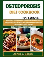 Osteoporosis Diet Cookbook For Seniors: Naturally Prevent And Reverse Bone Loss With Delicious Calcium-Rich Recipes To Promote Bone Health For Older Adults