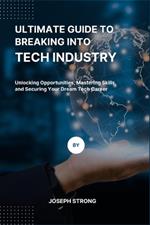Ultimate Guide to Breaking Into Tech Industry: Unlocking Opportunities, Mastering Skills, and Securing Your Dream Tech Career
