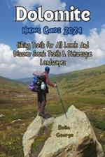Dolomites Hiking Guide 2024: Hiking Trails for All Levels And Discover Scenic Trails & Picturesque Landscapes