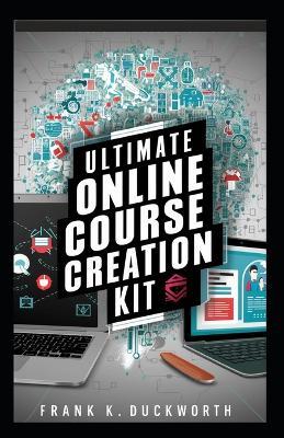 Ultimate Online Course Creation Kit: Simplified Process for Success - Frank K Duckworth - cover