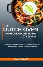 The Dutch Oven Cookbook Recipes Guide: 2024 Edition: Unleash the Magic of One-Pot Cooking: Flavorful and Timeless Recipes for Every Occasion