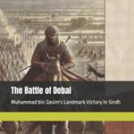 The Battle of Debal: Muhammad bin Qasim's Landmark Victory in Sindh