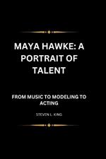 Maya Hawke: A Portrait of Talent: From Music to Modeling to Acting