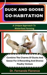 Duck and Goose Co-Habitation: A Unique Approach To Waterfowl Farming: Combine The Charms Of Ducks And Geese For A Rewarding And Diverse Poultry Venture