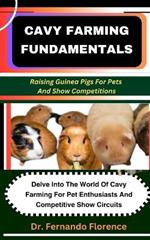Cavy Farming Fundamentals: Raising Guinea Pigs For Pets And Show Competitions