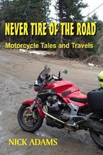 Never Tire of the Road: Motorcycle Tales and Travels