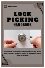 Lock Picking Handbook: Master the Art of Locksmithing: Learn Beginner to Advanced Skills, DIY Lock Picking, Lock Raking & Decoding, Lock Bypassing Tips, Ethical Practices for Home Security & Self-Defense