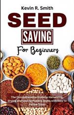 Seed Saving For Beginners: The Comprehensive Guide to Harvesting, Drying and Storing Healthy Seeds with Easy to Follow Steps