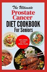 The Ultimate Prostate Cancer Diet Cookbook for Seniors: Quick Nourishing Anti Inflammatory Recipes to Support Prostate Health For Older Men During & After Chemotherapy
