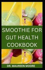 Smoothie for Gut Health Cookbook: Delicious and Nutritious Recipes of Smoothie for Gut Health