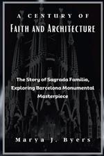 A Century of Faith and Architecture: The Story of Sagrada Familia, Exploring Barcelona Monumental Masterpiece