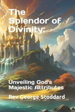 The Splendor of Divinity: : Unveiling God's Majestic Attributes