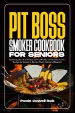 Pit Boss Smoker Cookbook for Seniors: Mastering the Art of Smoke: Over 2500 Days of Flavorful Pit Boss Recipes for Seniors to Become Multi-Tasking Grillmasters