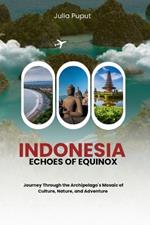 Indonesia: Ehoes of Equinox: Journey Through the Archipelago's Mosaic of Culture, Nature, and Adventure.