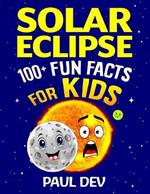 Solar Eclipse 100+ Fun Facts for Kids: A Must Have Educational Gift For Your Children - Learn Amazing Facts About Solar Eclipse