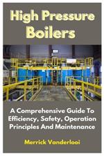 High Pressure Boilers: A Comprehensive Guide To Efficiency, Safety, Operation Principles And Maintenance